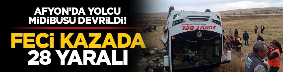 Afyon’da yolcu midibüsü devrildi! Feci kazada 28 yaralı