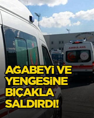 Ağabeyi ve yengesine bıçakla saldırdı!
