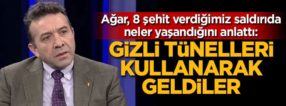Ağar 8 şehit verdiğimiz saldırıda neler yaşandığını anlattı