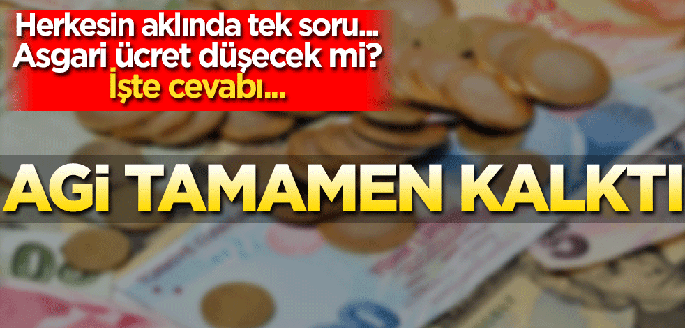 AGİ tamamen kalktı! Herkesin aklında tek soru Asgari ücret düşecek mi? İşte cevabı...