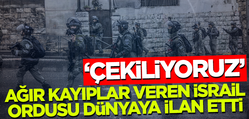 Ağır kayıplar veren İsrail ordusu dünyaya ilan etti! 'Çekiliyoruz'