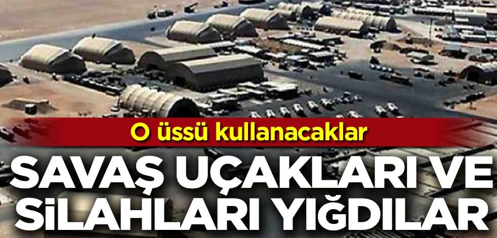 Ağır silahları ve savaş uçaklarını yığdılar! O üssü kullanacaklar