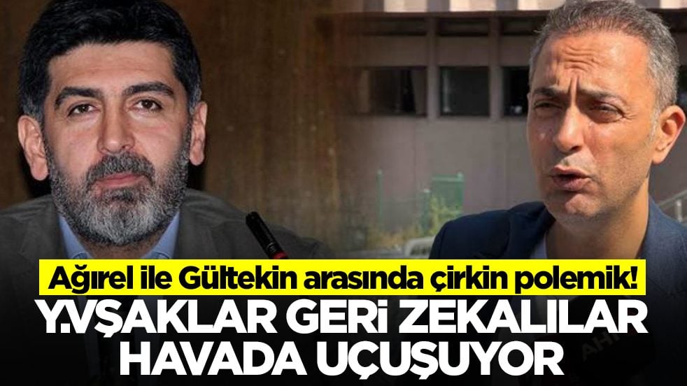 Ağırel ile Gültekin arasında çirkin polemik! Y.vşaklar, geri zekalılar havada uçuşuyor!