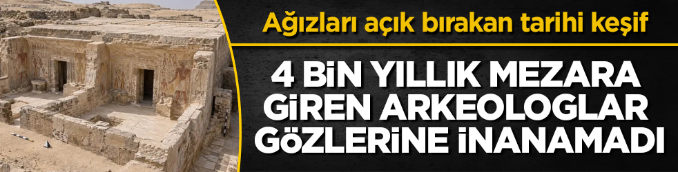 Ağızları açık bırakan tarihi keşif! 4 bin yıllık mezara giren arkeologlar gözlerine inanamadı