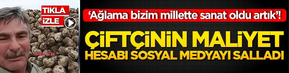 ‘Ağlama bizim millette sanat oldu artık’! Çiftçinin maliyet hesabı sosyal medyayı salladı
