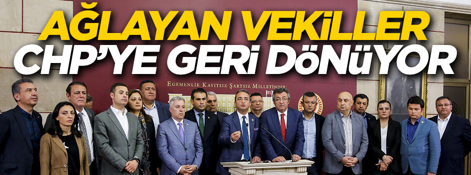 Ağlayan vekiller CHP'ye geri dönüyor!