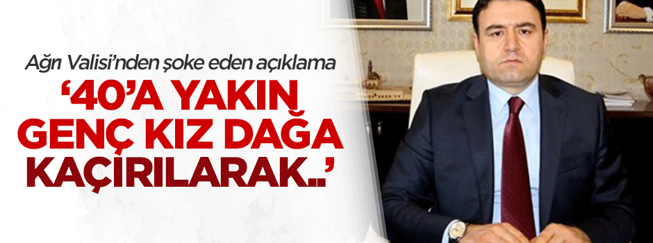 Ağrı Valisi'nden şoke eden açıklama