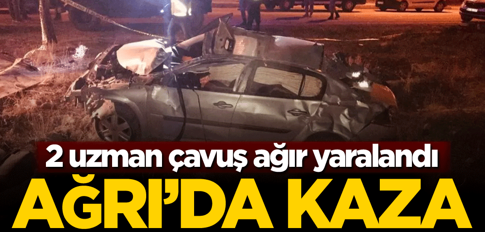 Ağrı'da kaza: 2 uzman çavuş ağır yaralandı