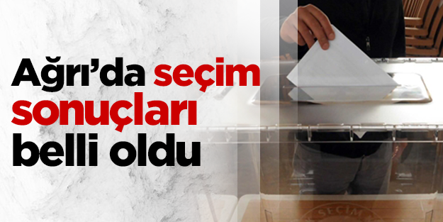 Ağrı'da sonuçlar belli oldu