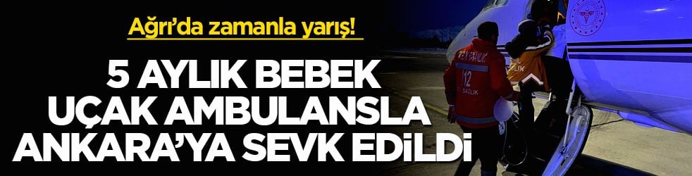 Ağrı’da zamanla yarış! 5 aylık bebek uçak ambulansla Ankara’ya sevk edildi