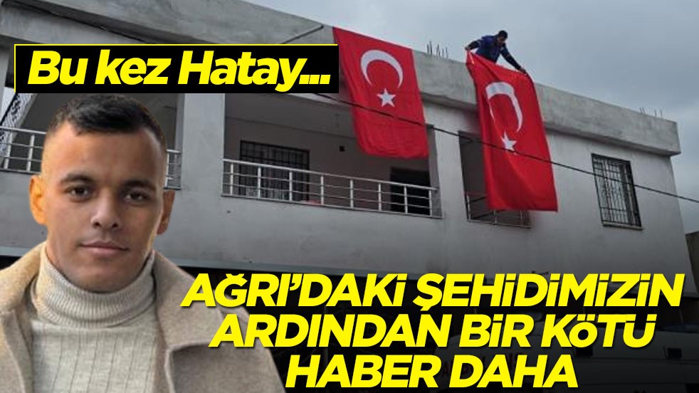 Ağrı'daki şehidimizden sonra bir kötü haber daha! Bu kez Hatay...