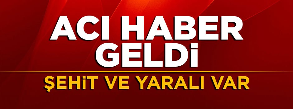 Ağrı'dan acı haber: Şehit ve yaralı var