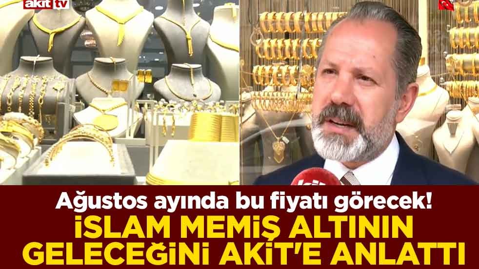Ağustos ayında bu fiyatı görecek! İslam Memiş altının geleceğini Akit'e anlattı