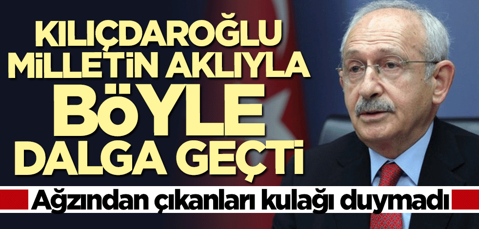 Ağzından çıkanları kulağı duymadı... Kılıçdaroğlu milletin aklıyla böyle alay etti