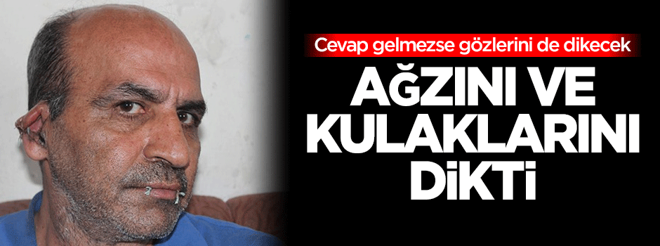Ağzını ve kulaklarını dikti, cevap gelmezse gözlerini de dikecek