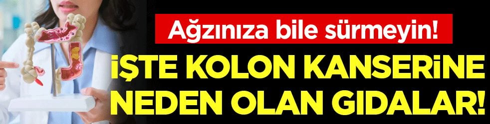 Ağzınıza bile sürmeyin: Kolon kanserine neden olan gıdalar belli oldu!