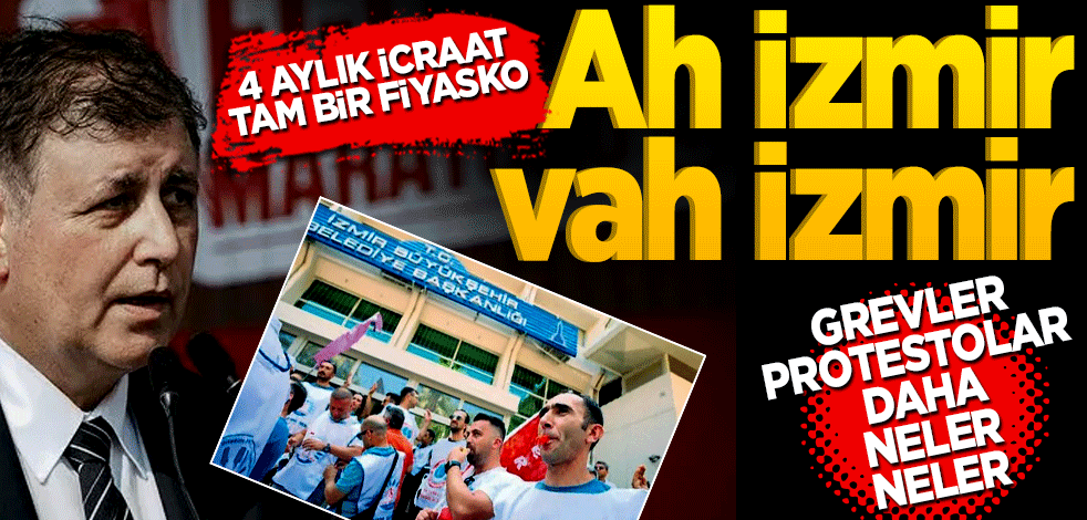 Ah İzmir Vah İzmir! Grevler protestolar daha neler neler?