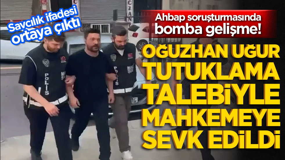 Ahbap soruşturmasında bomba gelişme! Savcılık ifadesi biten Oğuzhan Uğur tutuklama talebiyle mahkemeye sevk edildi!