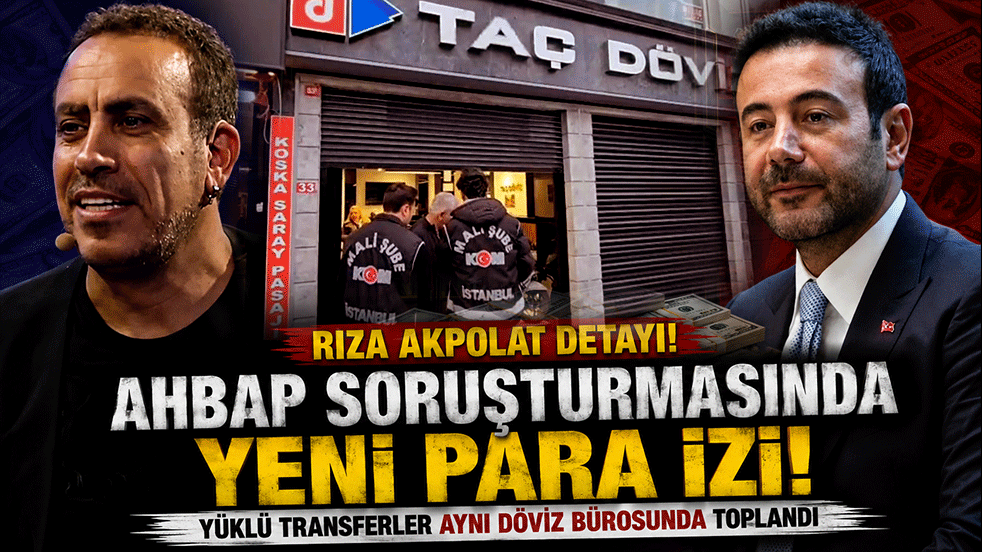 Ahbap soruşturmasında yeni para izi! Yüklü transferler aynı döviz bürosunda toplandı ‘Rıza Akpolat detayı!’