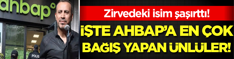 Ahbap'a en çok bağış yapan ünlüler belli oldu! Zirvedeki isim şaşırttı!