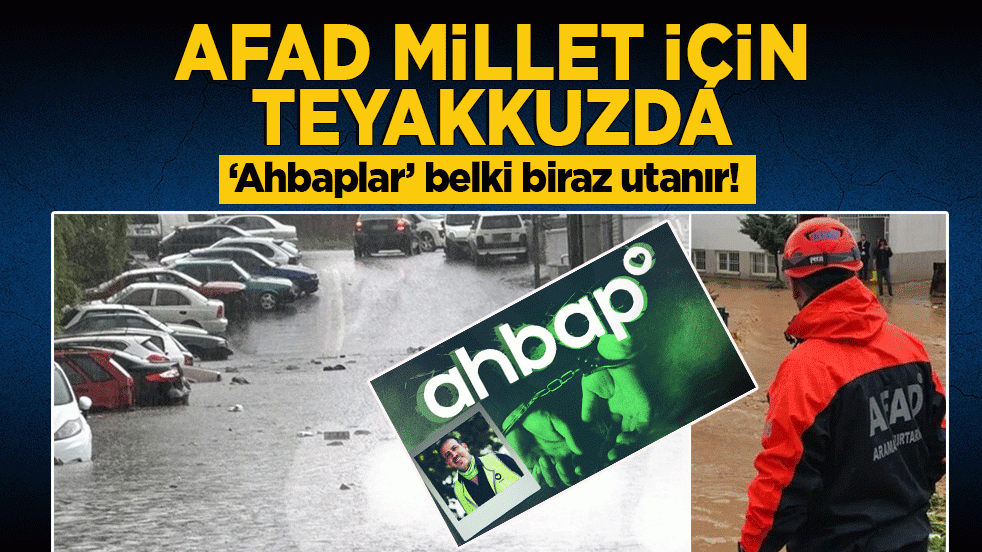 ‘Ahbaplar’ belki biraz utanır! AFAD millet için teyakkuzda
