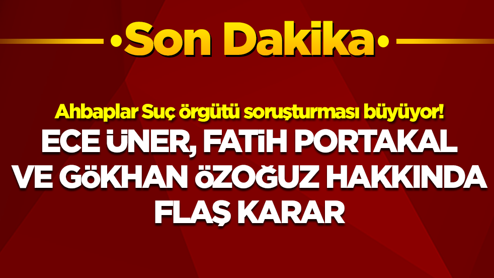 Ahbaplar Suç Örgütü soruşturmasında sıcak gelişme: Ece Üner, Fatih Portakal, Gökhan Özoğuz