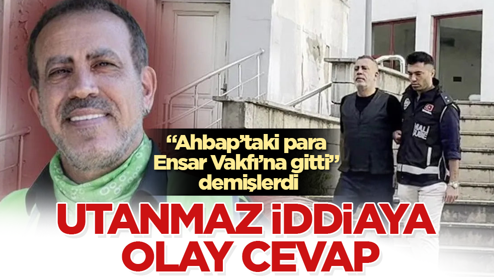 “Ahbap’taki para Ensar Vakfı’na gitti” demişlerdi! Utanmaz iddiaya olay cevap