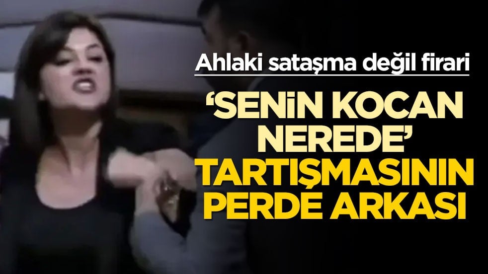 Ahlaki sataşma değil firari! ‘Senin kocan nerede’ tartışmasının perde arkası