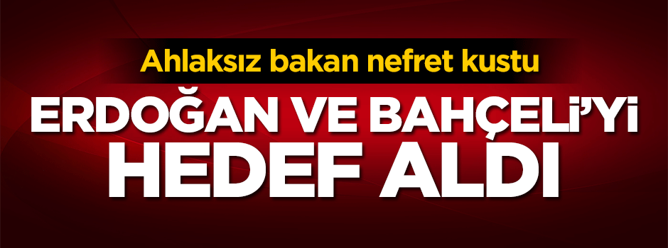 Ahlaksız bakan nefret kustu: Erdoğan ve Bahçeli'yi hedef aldı
