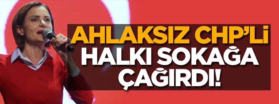 Ahlaksız CHP'li halkı sokağa çağırdı!