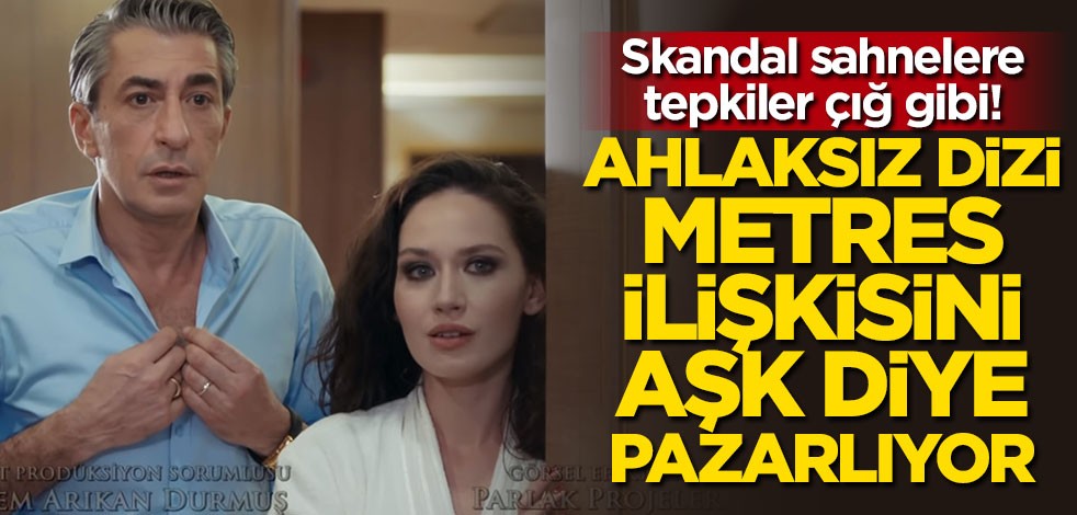 Ahlaksız dizi metres ilişkisini aşk diye pazarlıyor! Skandal sahnelere tepkiler çığ gibi