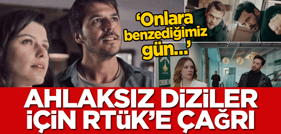 Ahlaksız diziler için RTÜK’e çağrı! ‘Onlara benzediğimiz gün…’
