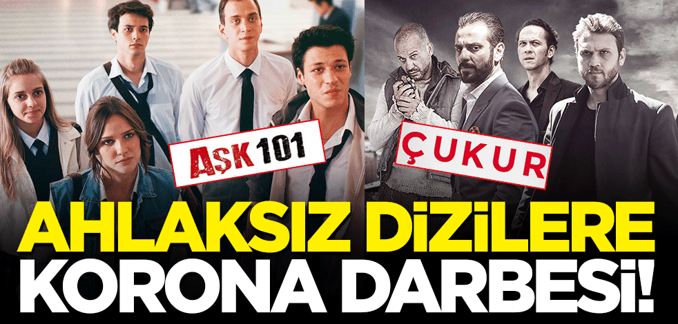 Ahlaksız dizilere koronavirüs darbesi! Aşk 101, Çukur, Yeni Hayat...