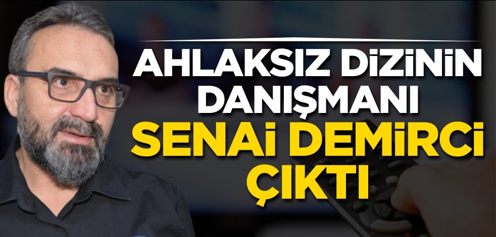 Ahlaksız dizinin danışmanı Senai Demirci çıktı