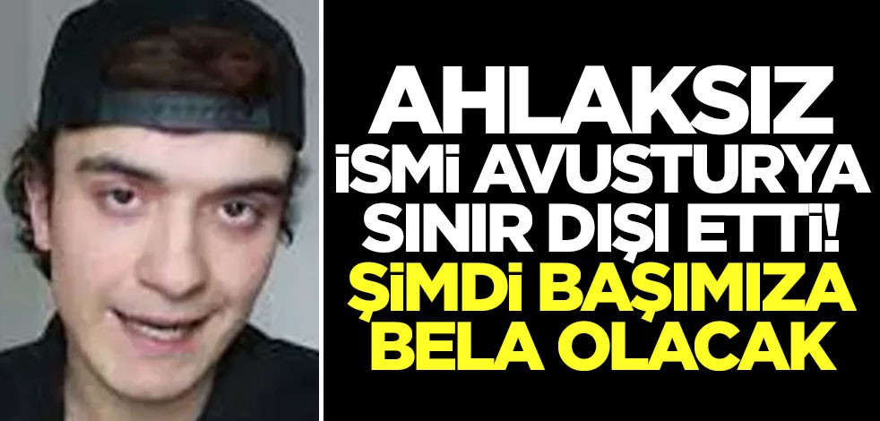 Ahlaksız isim sınır dışı edildi! Şimdi Türkiye'nin başına bela olacak