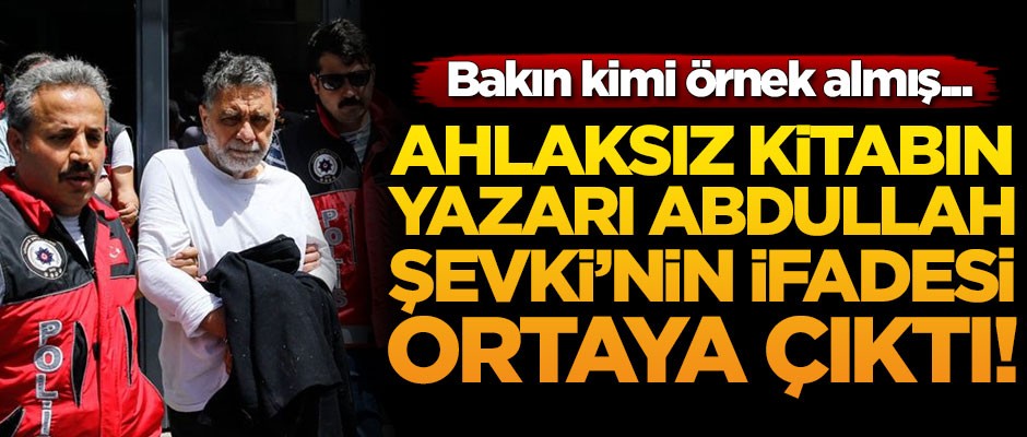 Ahlaksız kitabın yazarı Abdullah Şevki'nin ilk ifadesi ortaya çıktı