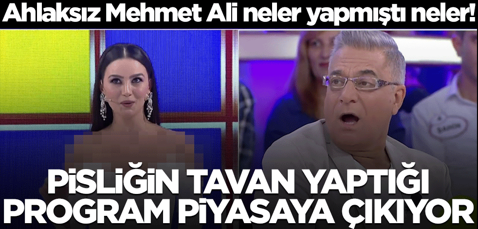Ahlaksız Mehmet Ali neler yapmıştı neler! Pisliğin tavan yaptığı program piyasaya çıkıyor