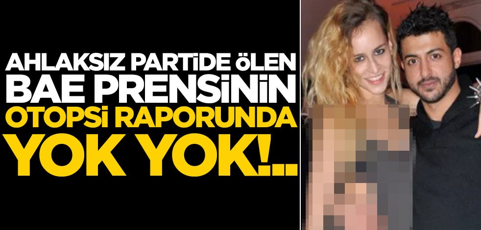 Ahlaksız partide ölen BAE prensinin otopsi raporunda yok yok!..