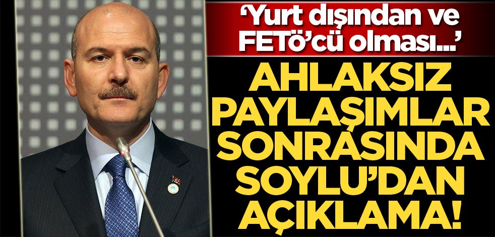 Ahlaksız paylaşımlar sonrası Soylu'dan açıklama!