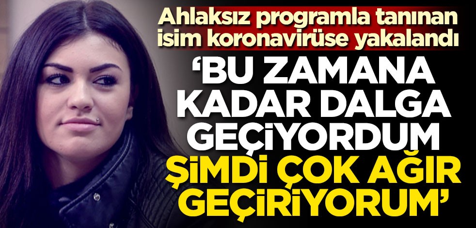 Ahlaksız programla tanınan isim koronavirüse yakalandı! 'Bu zamana kadar dalga geçiyordum, şimdi çok ağır geçiriyorum'