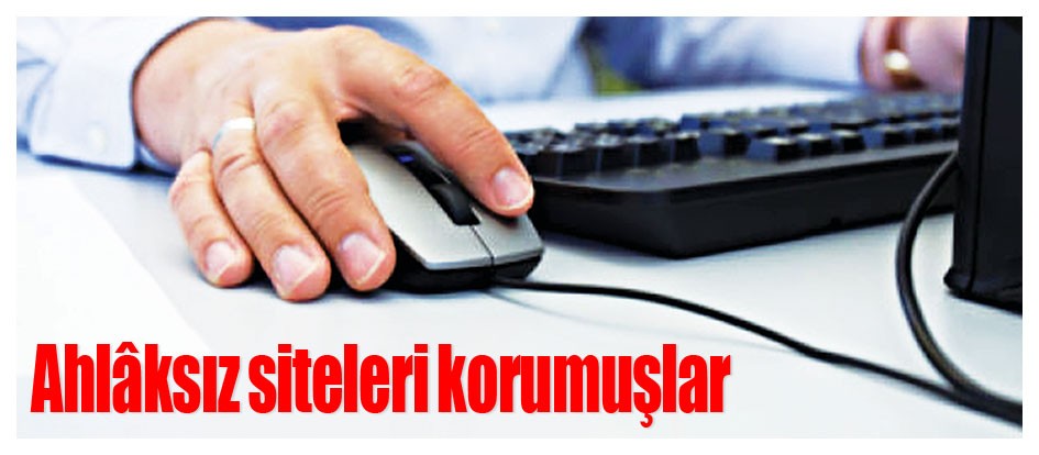 Ahlâksız siteleri korumuşlar