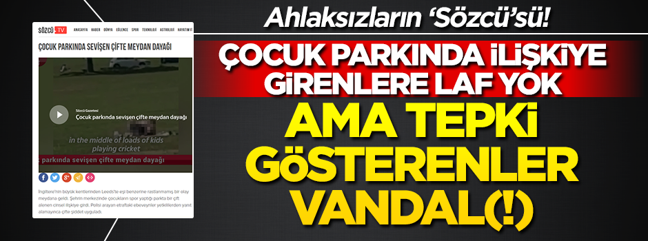 Ahlaksızların ‘Sözcü’sü! Çocuk parkında ilişkiye girmek doğru, tepki göstermek vandallık(!)