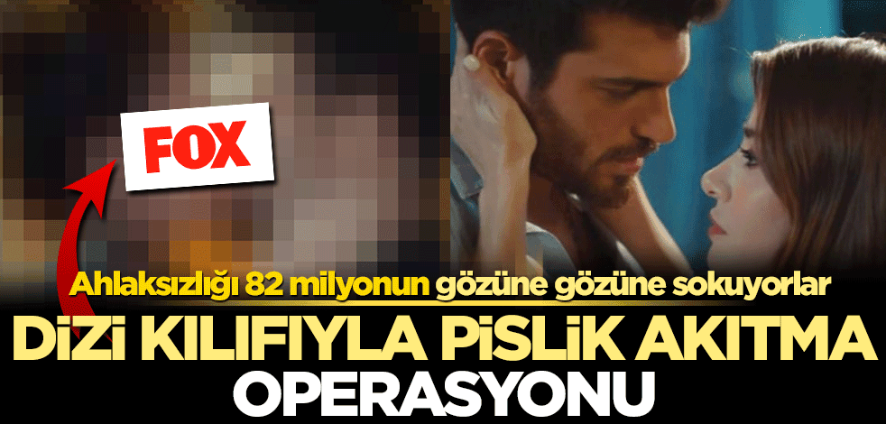 Ahlaksızlığı 82 milyonun gözüne gözüne sokuyorlar! Dizi kılıfıyla pislik akıtma operasyonu