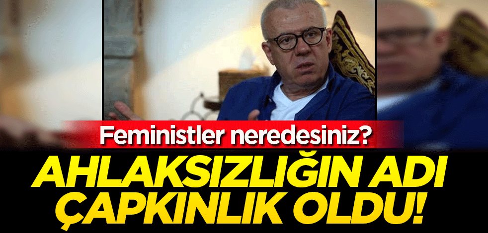 Ahlaksızlığın adı 'çapkınlık' oldu! Feministler neredesiniz?