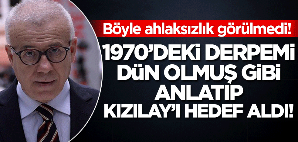 Ahlaksızlığın bu kadarına pes! Ertuğrul Özkök 1970'deki deprem üzerinden Kızılay'ı hedef aldı