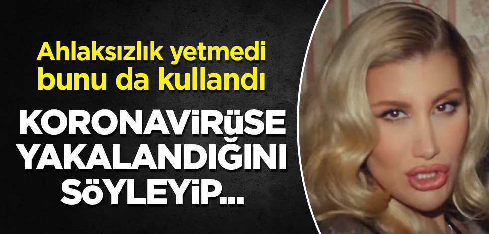 Ahlaksızlık yetmedi, bunu da kullandı: İrem Derici koronavirüse yakalandığını söyleyip...