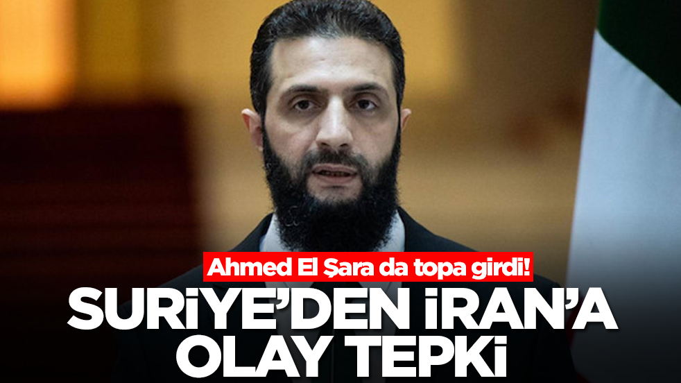 Ahmed El Şara da topa girdi! Suriye'den İran'a hiç hesapta olmayan tepki