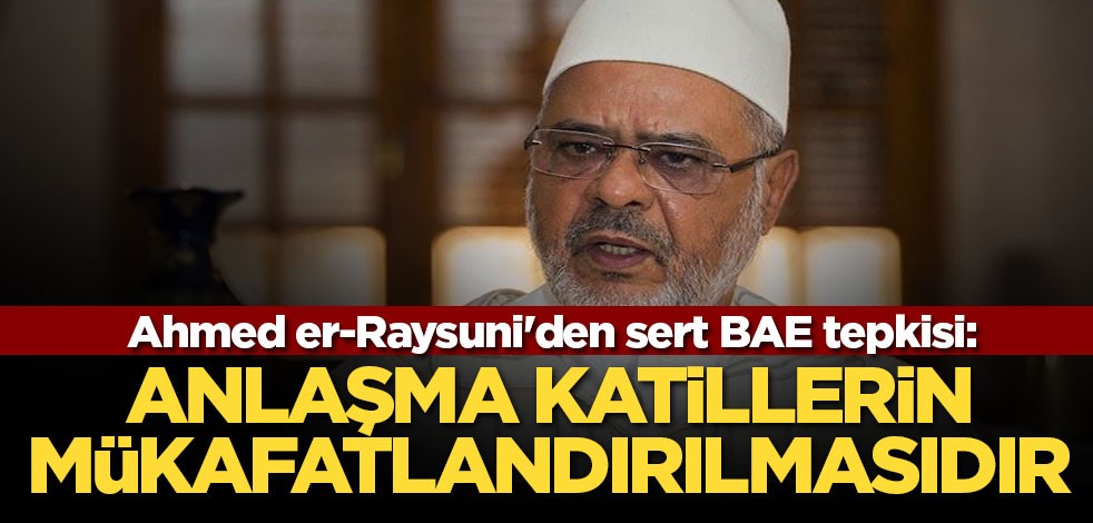 Ahmed er-Raysuni'den sert BAE tepkisi: Anlaşma katillerin mükafatlandırılmasıdır