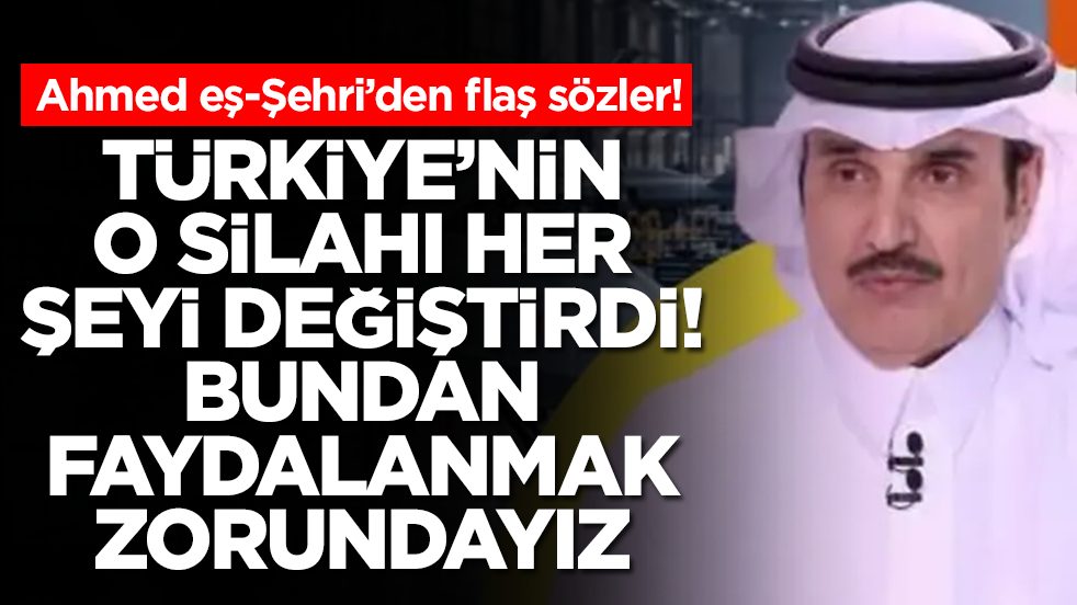 Ahmed eş-Şehri: Türkiye'nin o silahı her şeyi değiştirdi! Çok tecrübeliler bundan faydalanmalıyız