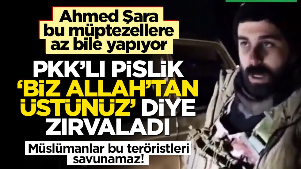 Ahmed Şara bu müptezellere az bile yapıyor! PKK’lı pislik: "Biz Allah’tan üstünüz"